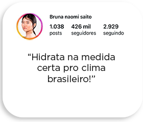 Bruna Naomi Saito diz: "Hidrata na medida certa pro clima brasileiro!"