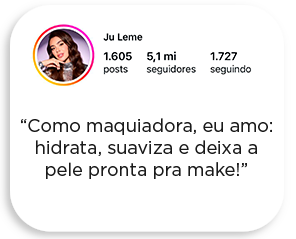 Ju Leme diz: "Como maquiadora, eu amo: hidrata, suaviza e deixa a pele pronta pra make!"